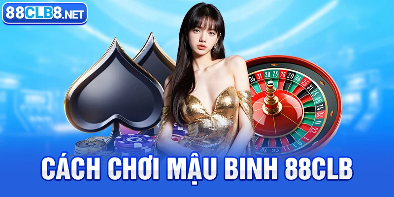 Cách chơi mậu binh trực tuyến tại 88CLB