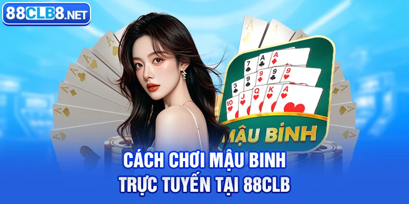 Cách chơi mậu binh trực tuyến tại 88CLB