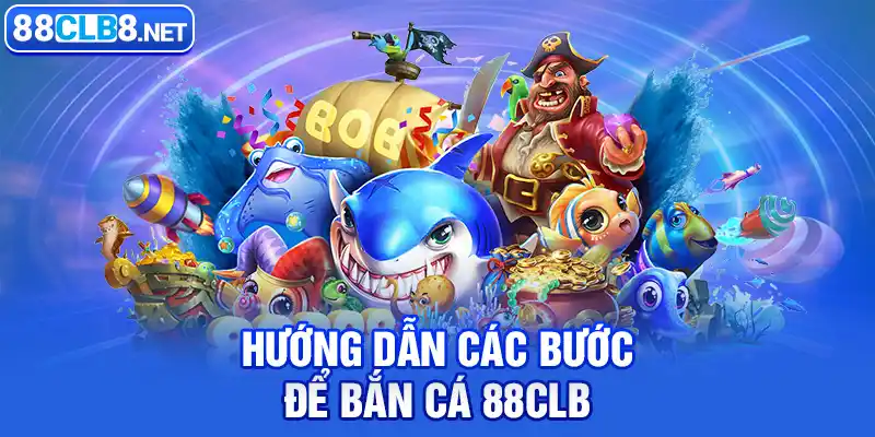 Hướng dẫn các bước để bắn cá 88CLB