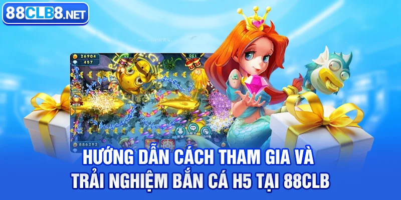 Hướng dẫn cách tham gia và trải nghiệm Bắn Cá H5 tại 88CLB