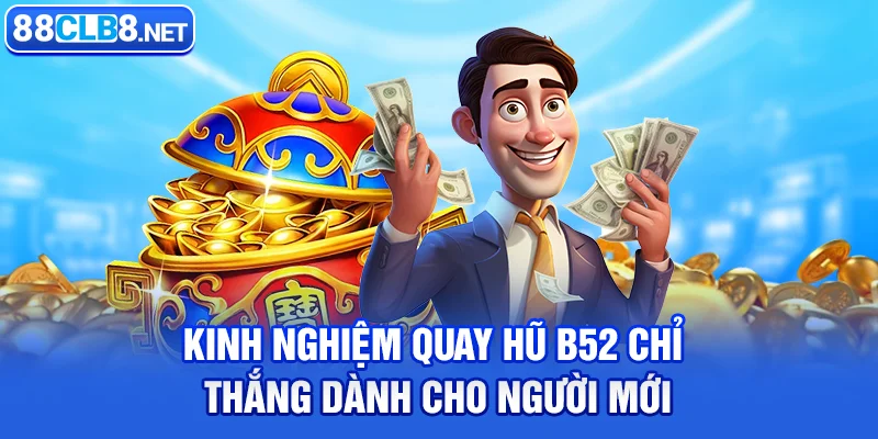 Kinh nghiệm quay hũ b52 chỉ thắng dành cho người mới