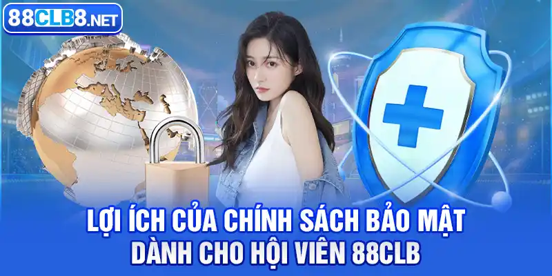 Lợi ích của chính sách bảo mật dành cho hội viên 88CLB