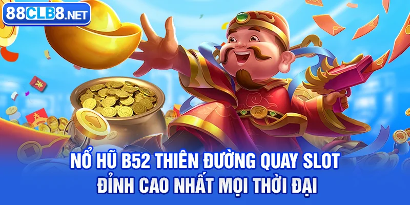 Nổ Hũ B52 Thiên Đường Quay Slot Đỉnh Cao Nhất Mọi Thời Đại