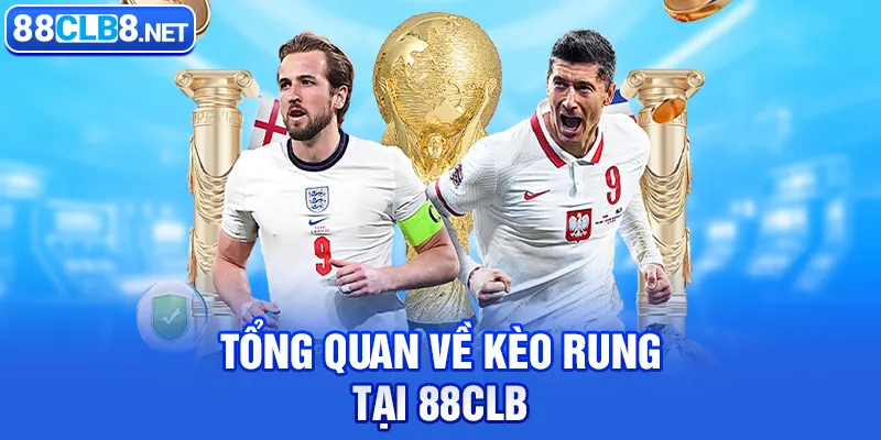 Tổng quan về kèo rung tại 88CLB