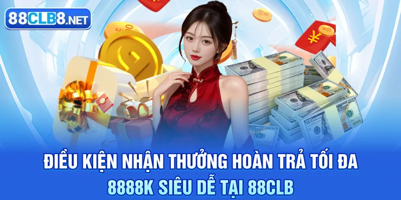 Điều kiện nhận thưởng hoàn trả tối đa 8888K siêu dễ tại 88CLB