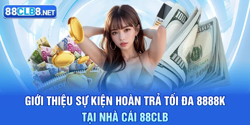 Giới thiệu sự kiện hoàn trả tối đa 8888K tại nhà cái 88CLB