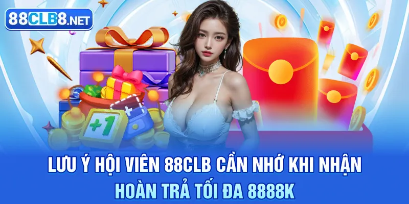 Lưu ý hội viên 88CLB cần nhớ khi nhận hoàn trả tối đa 8888K